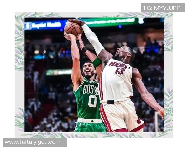 凯尔特人与热火的激烈对决分析与精彩瞬间回顾